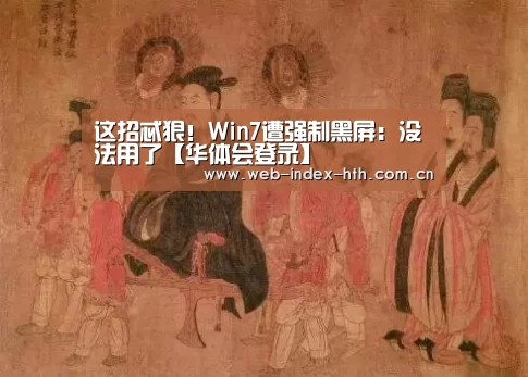 这招忒狠!Win7遭强制黑屏:没法用了【华体会登录】(图1) 华体会棋牌